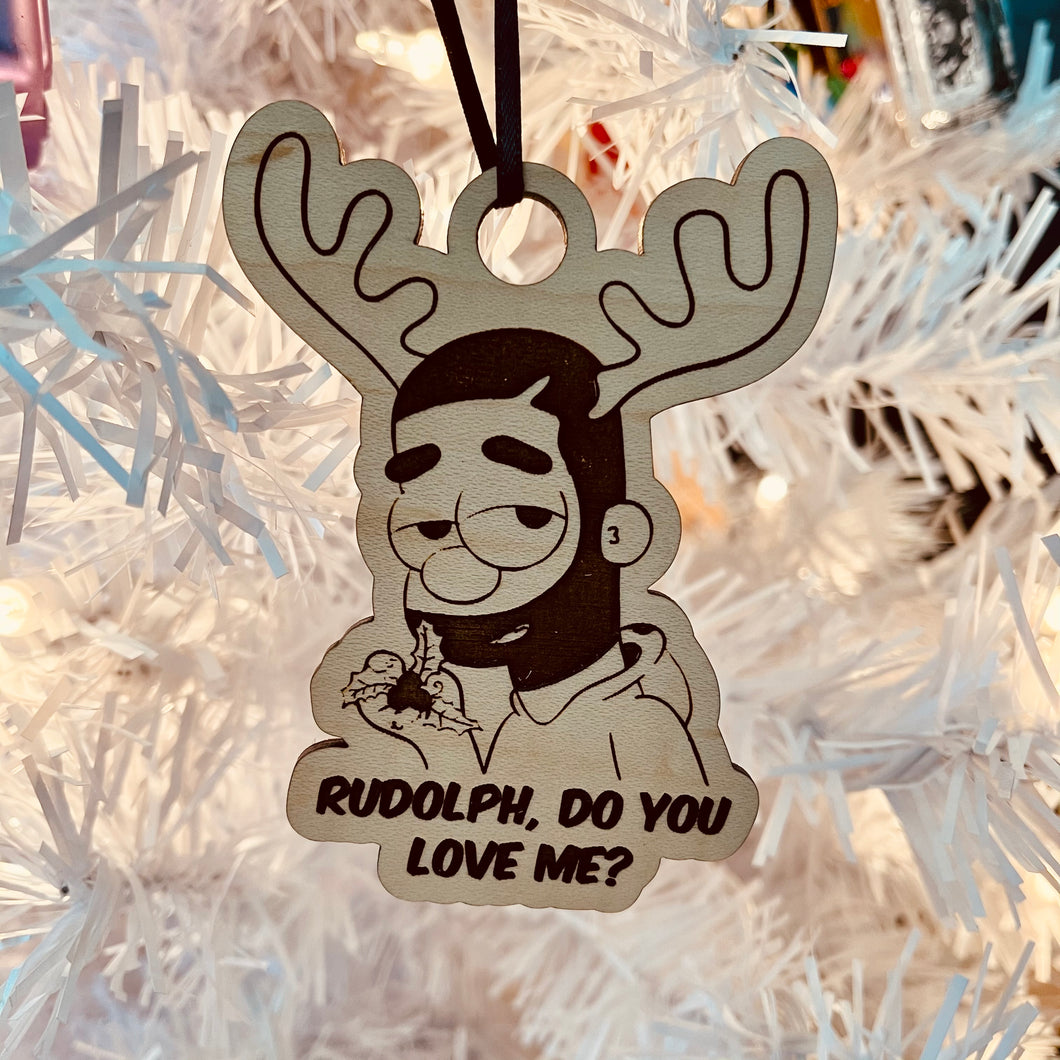 Rudolph do you Love Me? Ornament Drake Inspired